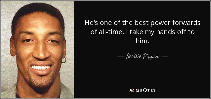 Es uno de los mejores ala-pívots de todos los tiempos. Le quito las manos de encima. - Scottie Pippen