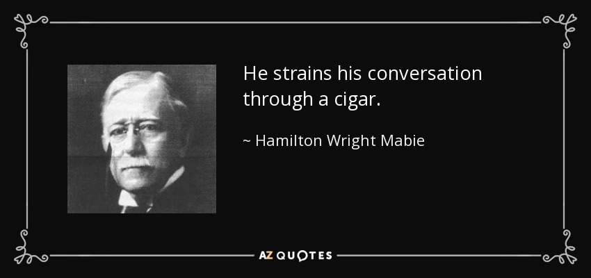 He strains his conversation through a cigar. - Hamilton Wright Mabie
