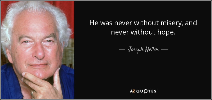 He was never without misery, and never without hope. - Joseph Heller