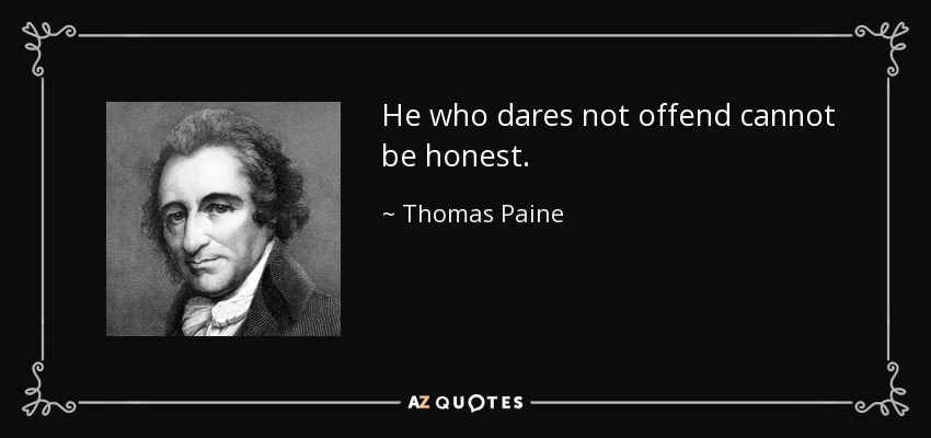 He who dares not offend cannot be honest. - Thomas Paine