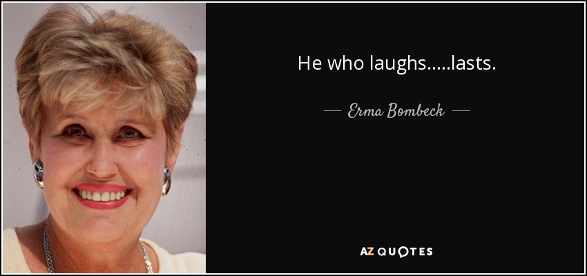 El que ríe.....perdura. - Erma Bombeck