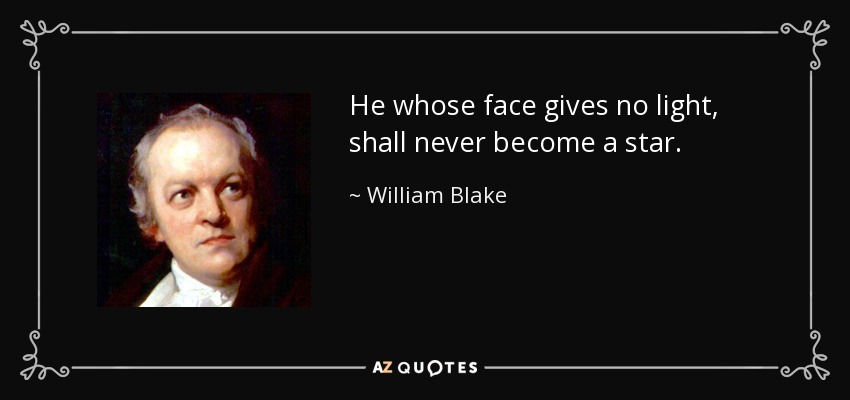 Aquel cuyo rostro no da luz, nunca se convertirá en una estrella. - William Blake