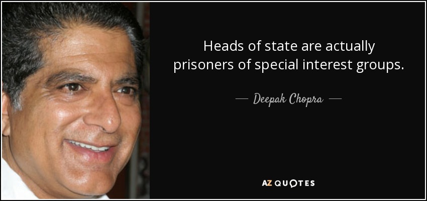 Heads of state are actually prisoners of special interest groups. - Deepak Chopra