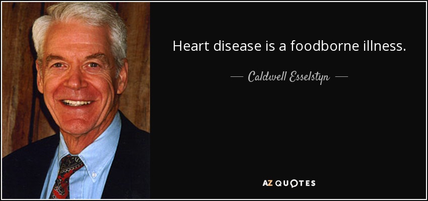 Heart disease is a foodborne illness. - Caldwell Esselstyn