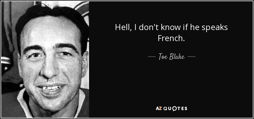 Hell, I don't know if he speaks French. - Toe Blake