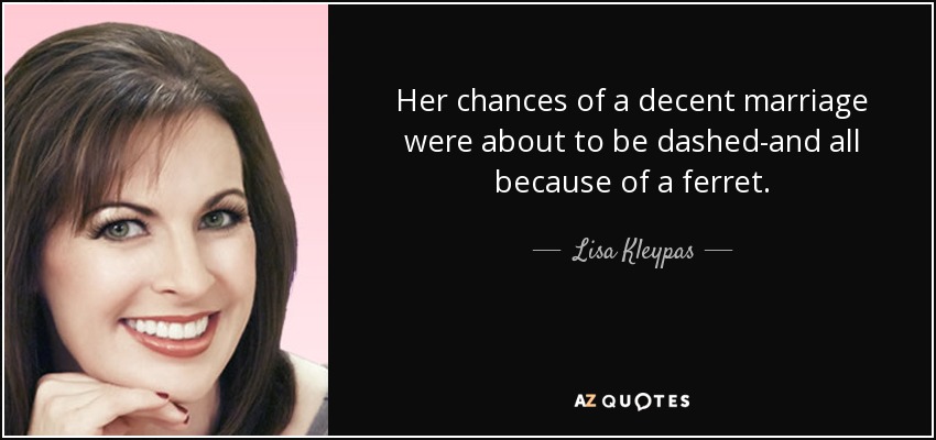 Her chances of a decent marriage were about to be dashed-and all because of a ferret. - Lisa Kleypas