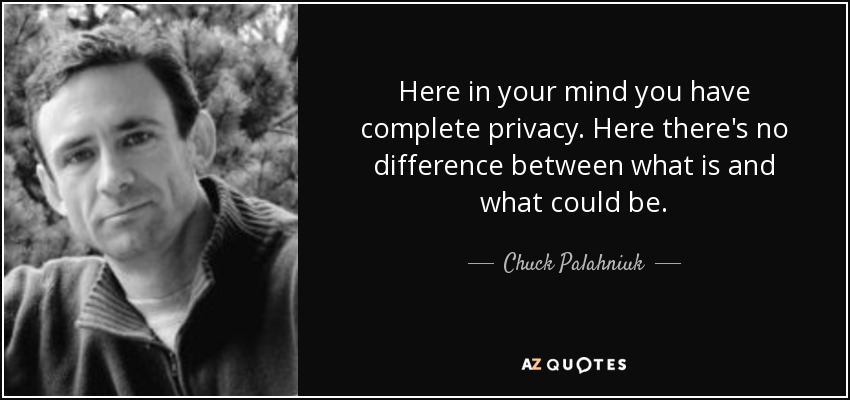 Aquí, en tu mente, tienes total privacidad. Aquí no hay diferencia entre lo que es y lo que podría ser. - Chuck Palahniuk