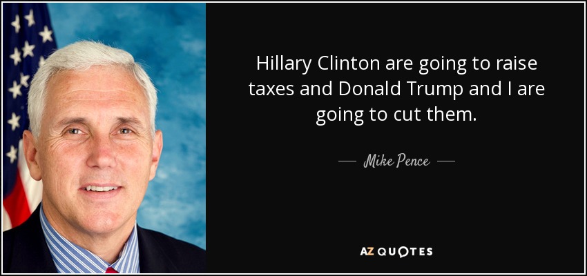 Hillary Clinton van a subir los impuestos y Donald Trump y yo vamos a bajarlos. - Mike Pence