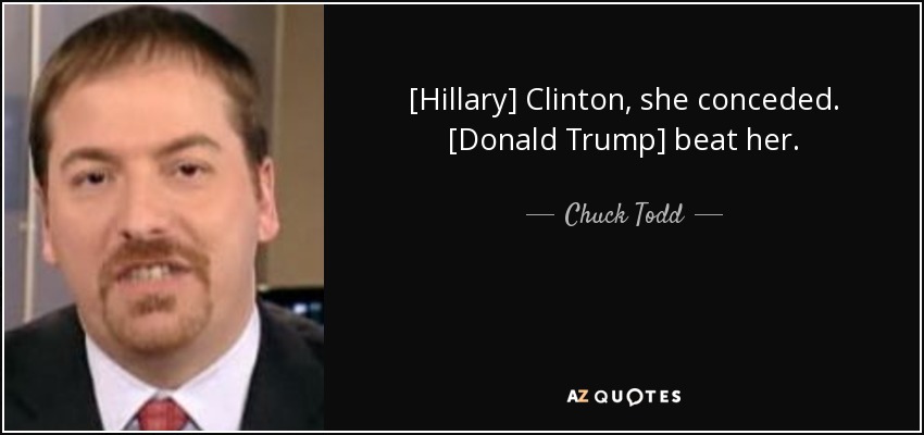 [Hillary] Clinton, concedió. [Donald Trump] la venció. - Chuck Todd