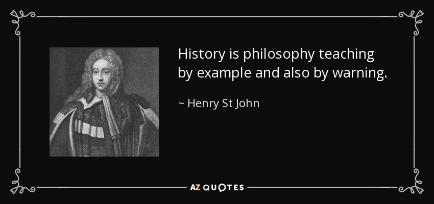 History is philosophy teaching by example and also by warning. - Henry St John, 1st Viscount Bolingbroke