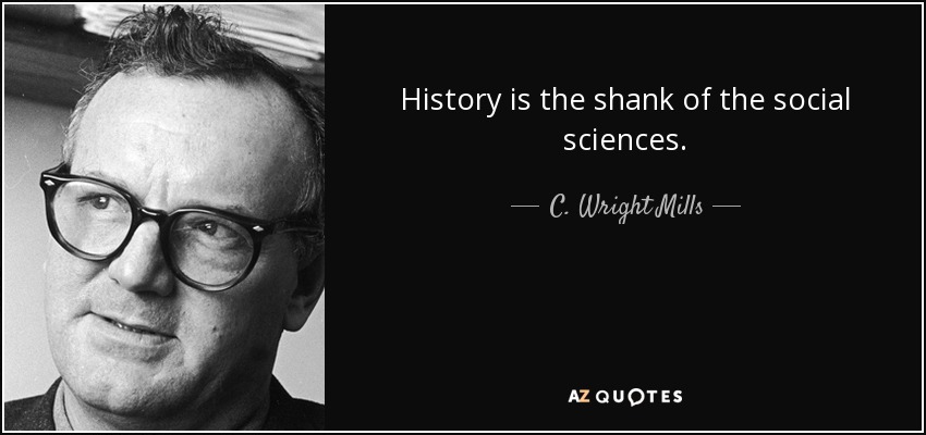 History is the shank of the social sciences. - C. Wright Mills