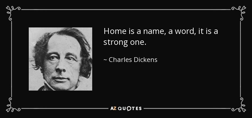 Hogar es un nombre, una palabra, es una palabra fuerte. - Charles Dickens