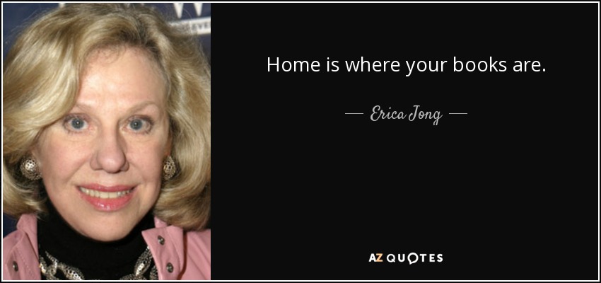 El hogar es donde están tus libros. - Erica Jong