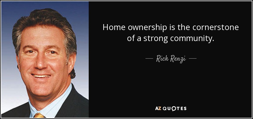 Home ownership is the cornerstone of a strong community. - Rick Renzi