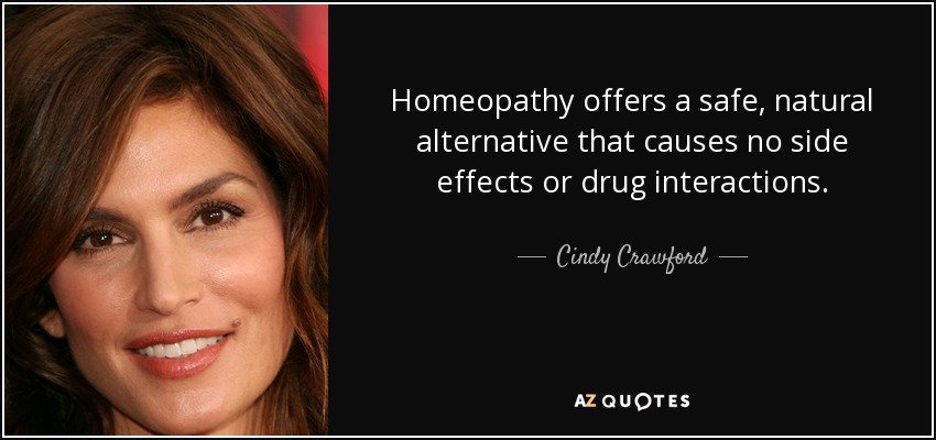 Homeopathy offers a safe, natural alternative that causes no side effects or drug interactions. - Cindy Crawford