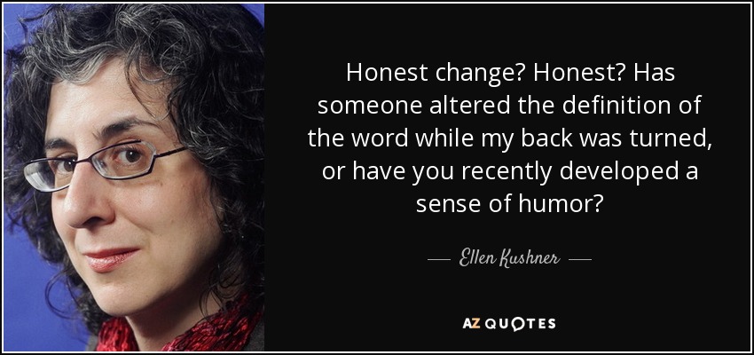 ¿Cambio honesto? ¿Honesto? ¿Alguien ha modificado la definición de la palabra mientras yo estaba de espaldas, o has desarrollado recientemente el sentido del humor? - Ellen Kushner