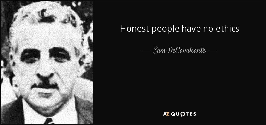 Honest people have no ethics - Sam DeCavalcante