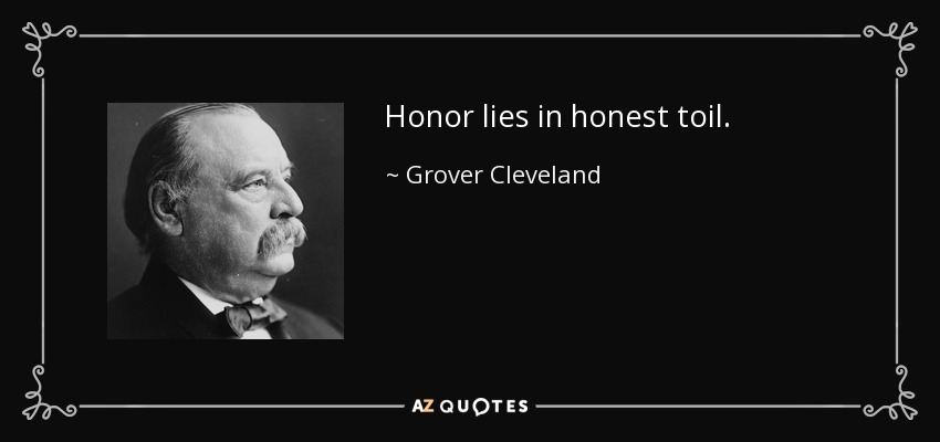 Honor lies in honest toil. - Grover Cleveland