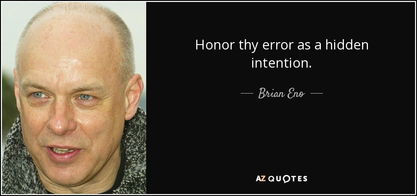 Honra tu error como una intención oculta. - Brian Eno