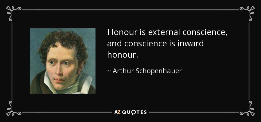 Honour is external conscience, and conscience is inward honour. - Arthur Schopenhauer
