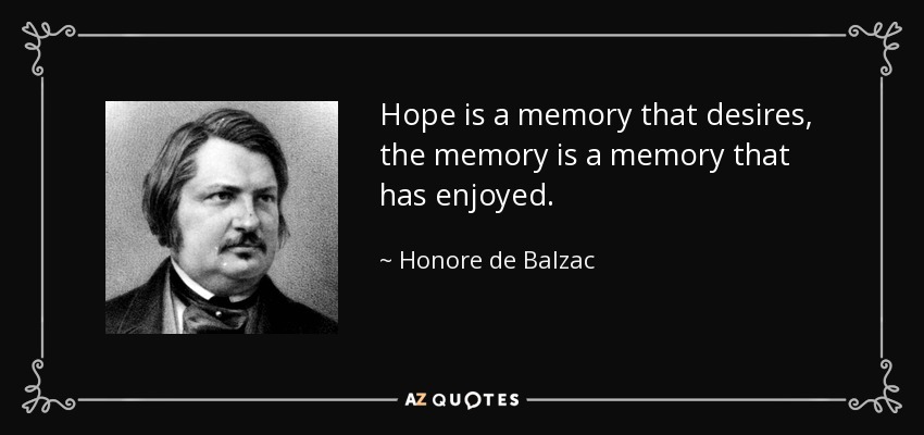 Hope is a memory that desires, the memory is a memory that has enjoyed. - Honore de Balzac