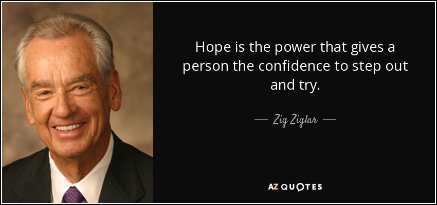 La esperanza es el poder que da a una persona la confianza para salir e intentarlo. - Zig Ziglar