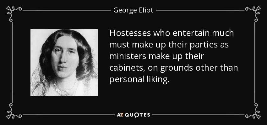 Las azafatas que agasajan mucho deben componer sus fiestas como los ministros componen sus gabinetes, por motivos distintos al gusto personal. - George Eliot
