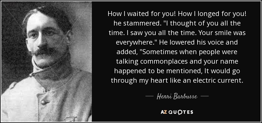 How I waited for you! How I longed for you! he stammered. 