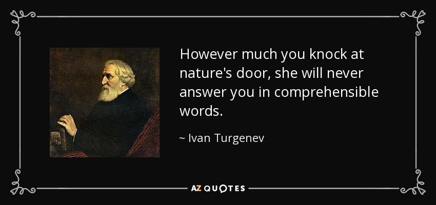 Por mucho que llames a la puerta de la naturaleza, nunca te responderá con palabras comprensibles. - Iván Turguéniev