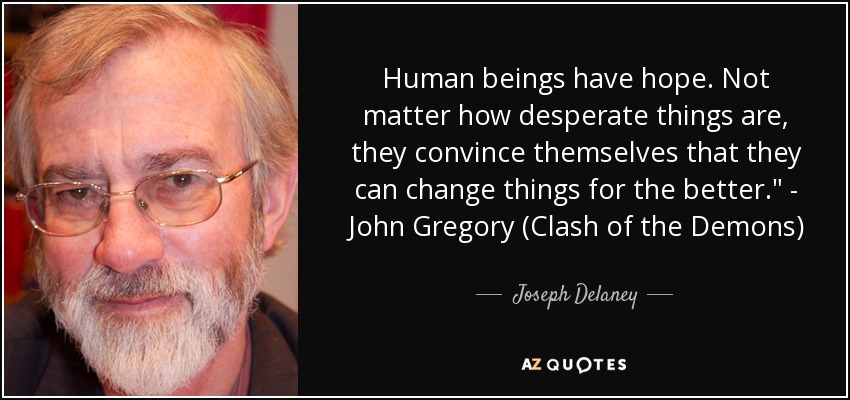 Human beings have hope. Not matter how desperate things are, they convince themselves that they can change things for the better.