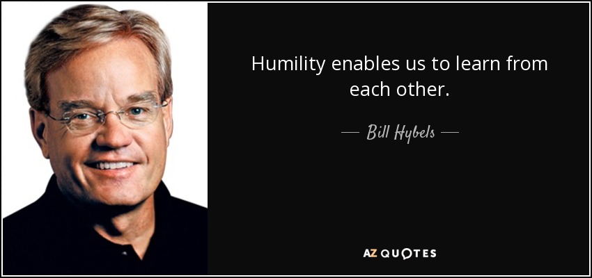 Humility enables us to learn from each other. - Bill Hybels