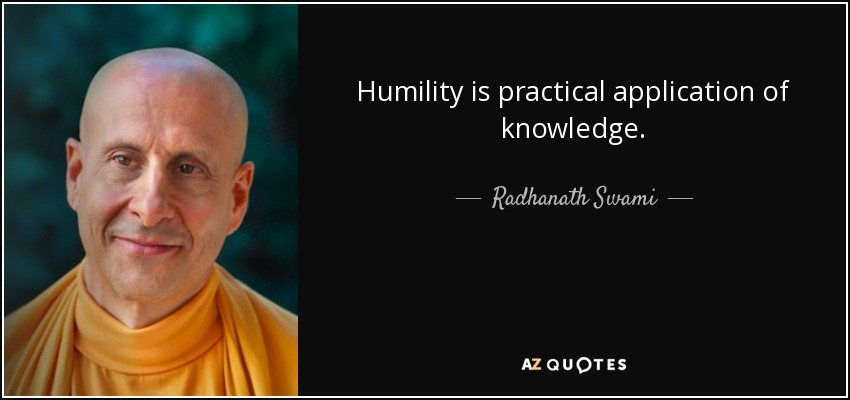 Humility is practical application of knowledge. - Radhanath Swami