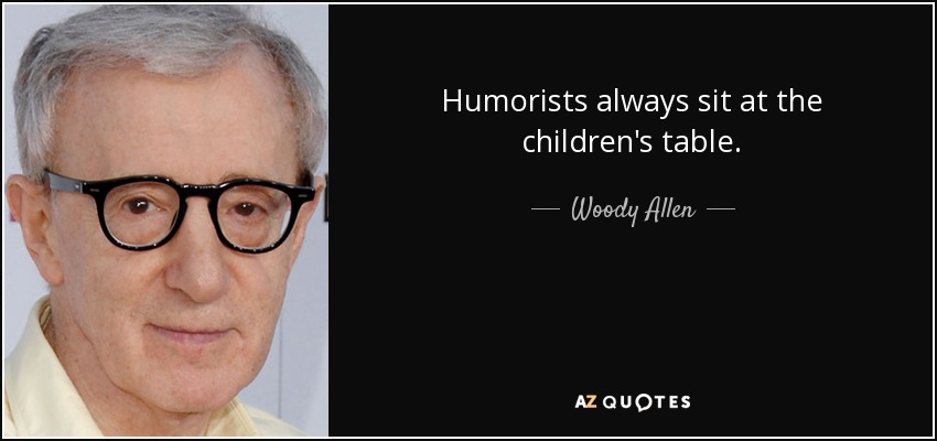 Los humoristas siempre se sientan en la mesa de los niños. - Woody Allen