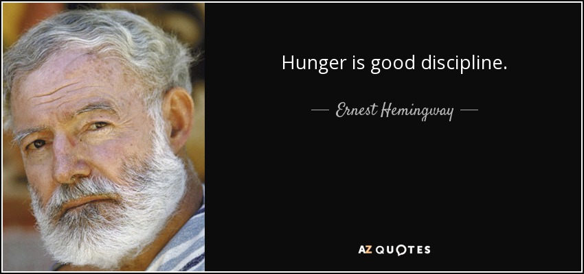 Hunger is good discipline. - Ernest Hemingway