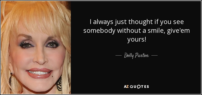 Siempre he pensado que si ves a alguien sin una sonrisa, ¡dale la tuya! - Dolly Parton