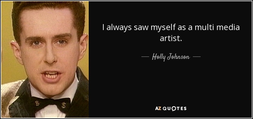 I always saw myself as a multi media artist. - Holly Johnson