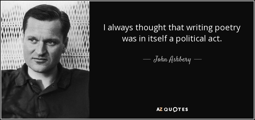 I always thought that writing poetry was in itself a political act. - John Ashbery