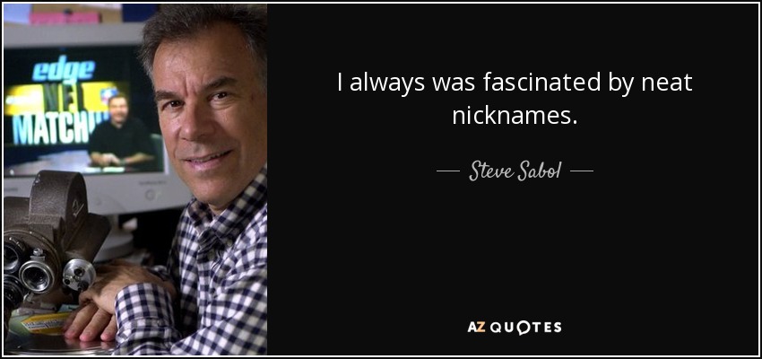 Siempre me han fascinado los apodos bonitos. - Steve Sabol