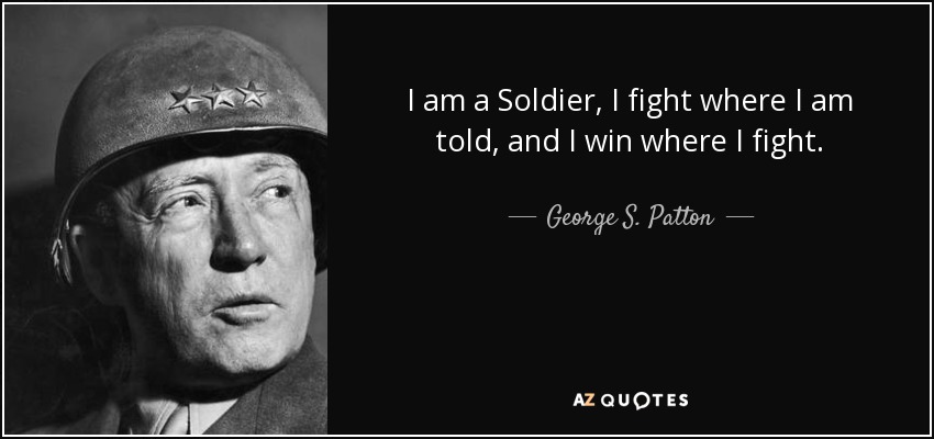 Soy un soldado, lucho donde me mandan y gano donde lucho. - George S. Patton