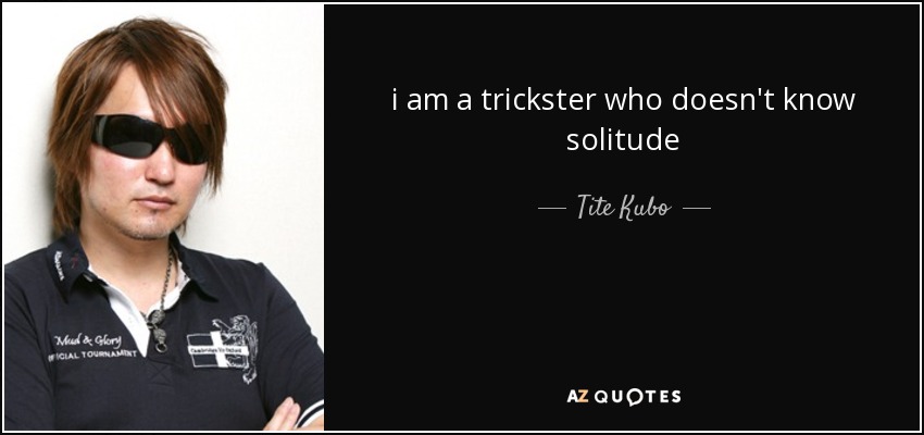 i am a trickster who doesn't know solitude - Tite Kubo