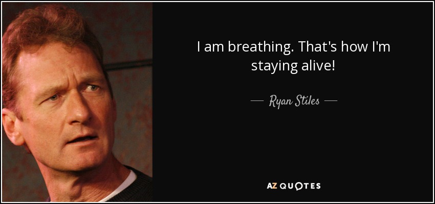 I am breathing. That's how I'm staying alive! - Ryan Stiles