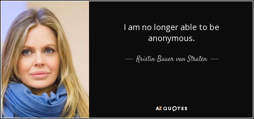 I am no longer able to be anonymous. - Kristin Bauer van Straten