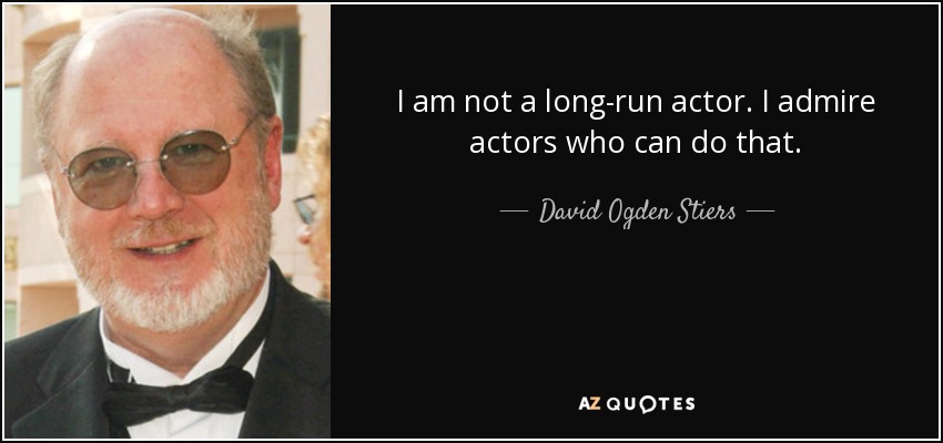 I am not a long-run actor. I admire actors who can do that. - David Ogden Stiers