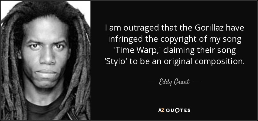 I am outraged that the Gorillaz have infringed the copyright of my song 'Time Warp,' claiming their song 'Stylo' to be an original composition. - Eddy Grant