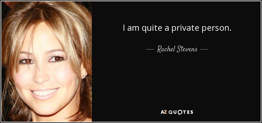 I am quite a private person. - Rachel Stevens