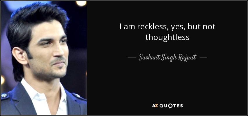 I am reckless, yes, but not thoughtless - Sushant Singh Rajput