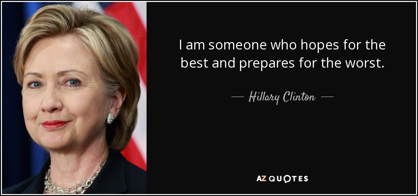 Soy alguien que espera lo mejor y se prepara para lo peor. - Hillary Clinton