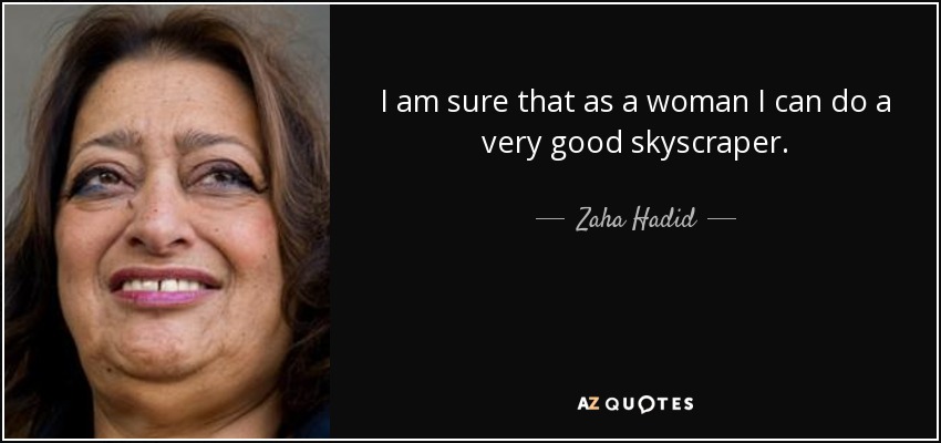 Estoy segura de que como mujer puedo hacer un rascacielos muy bueno. - Zaha Hadid