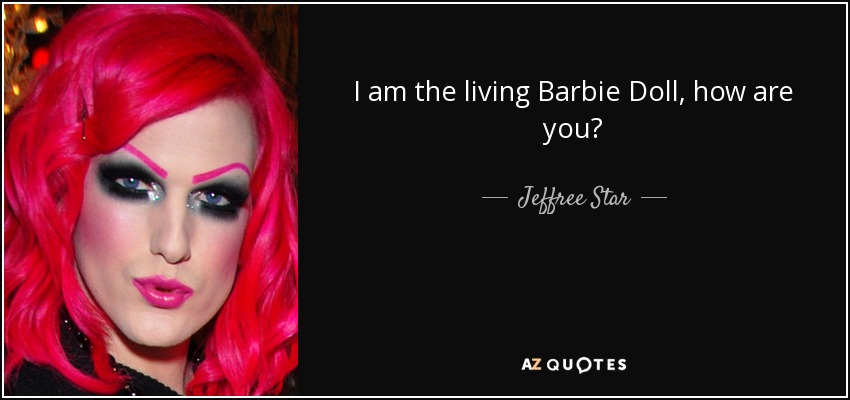 I am the living Barbie Doll, how are you? - Jeffree Star