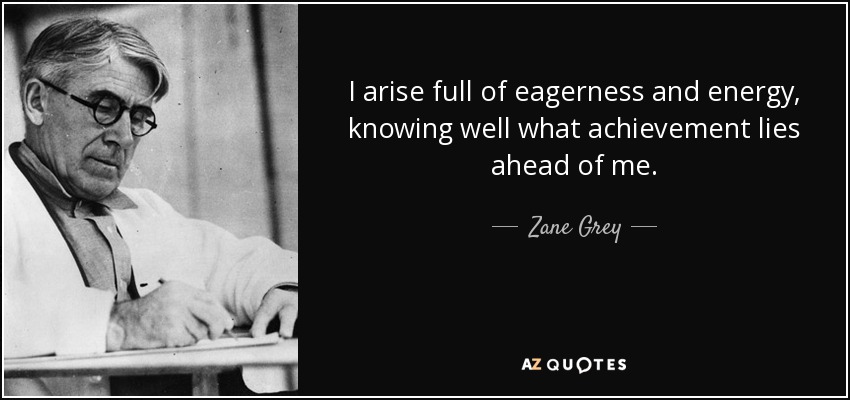 Me levanto lleno de ganas y energía, sabiendo bien la hazaña que me espera. - Zane Grey